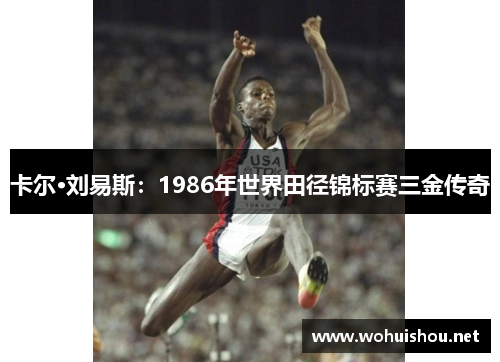卡尔·刘易斯：1986年世界田径锦标赛三金传奇