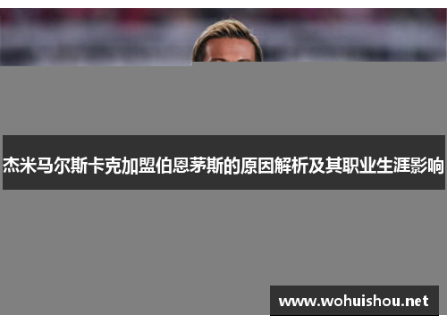 杰米马尔斯卡克加盟伯恩茅斯的原因解析及其职业生涯影响