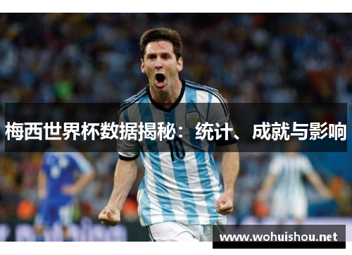 梅西世界杯数据揭秘：统计、成就与影响