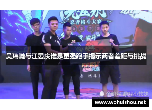 吴玮曦与江晏庆谁是更强跑手揭示两者差距与挑战