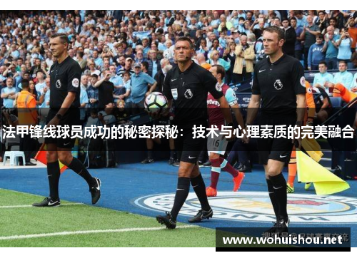 法甲锋线球员成功的秘密探秘：技术与心理素质的完美融合