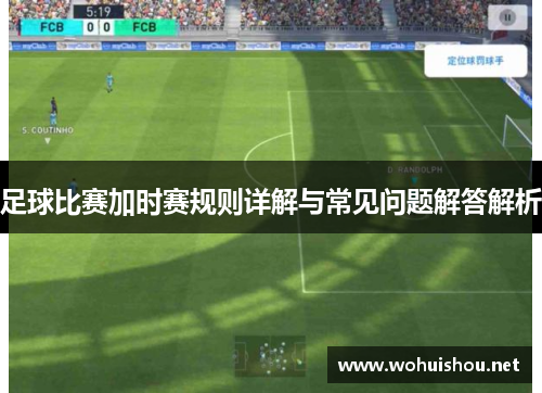 足球比赛加时赛规则详解与常见问题解答解析